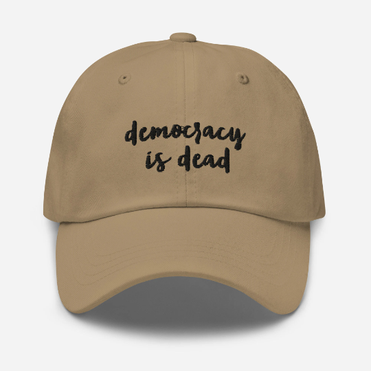 The Democracy Is Dead Embroidered Hat