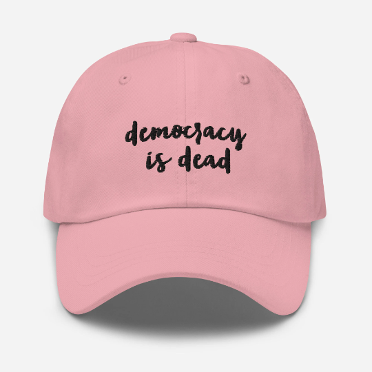 The Democracy Is Dead Embroidered Hat