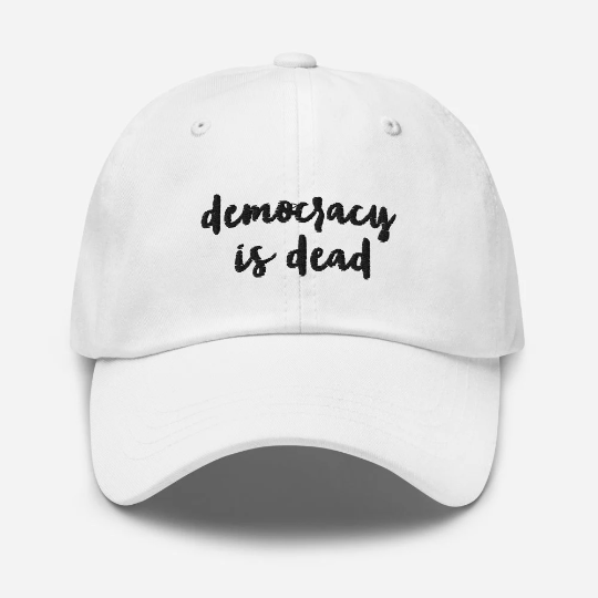 The Democracy Is Dead Embroidered Hat