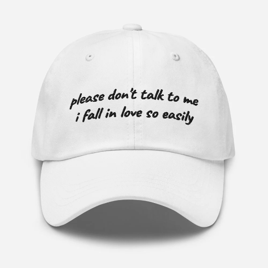 The Please Don't Talk To Me I Fall In Love So Easily Embroidered Hat