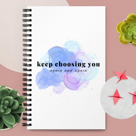 The Keep Choosing You Again And Again Spiral Notebook